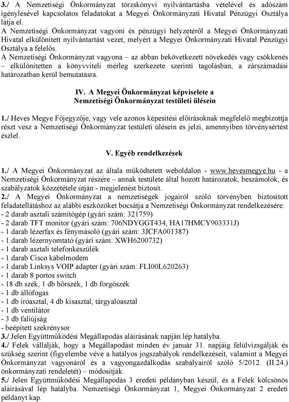 A Nemzetiségi Önkormányzat vagyona az abban bekövetkezett növekedés vagy csökkenés elkülönítetten a könyvviteli mérleg szerkezete szerinti tagolásban, a zárszámadási határozatban kerül bemutatásra.