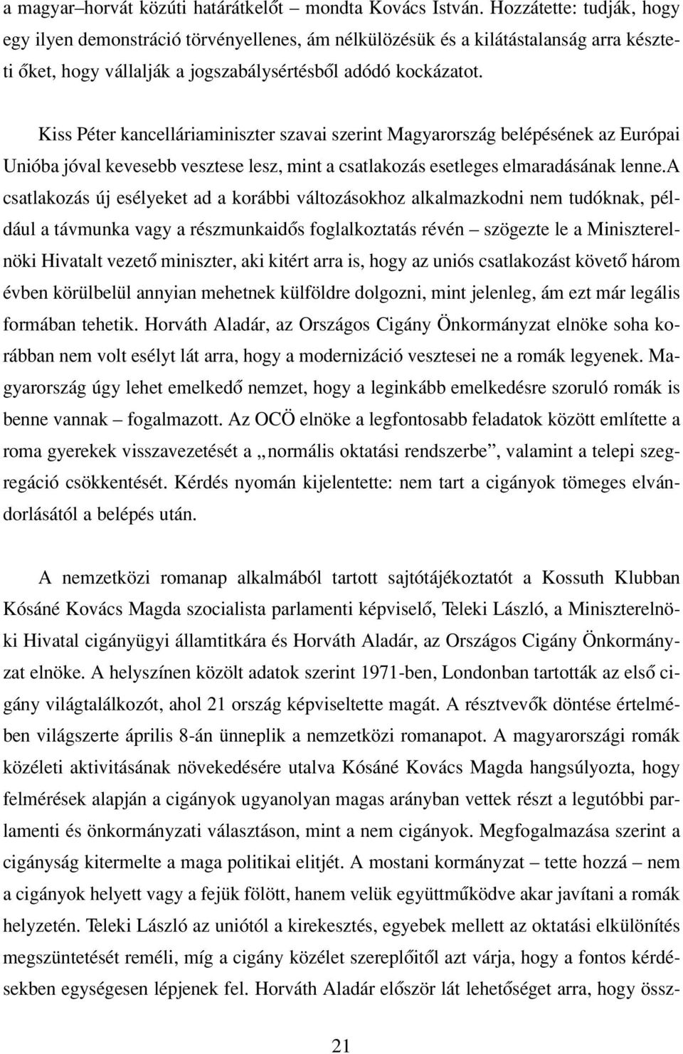 Kiss Péter kancelláriaminiszter szavai szerint Magyarország belépésének az Európai Unióba jóval kevesebb vesztese lesz, mint a csatlakozás esetleges elmaradásának lenne.