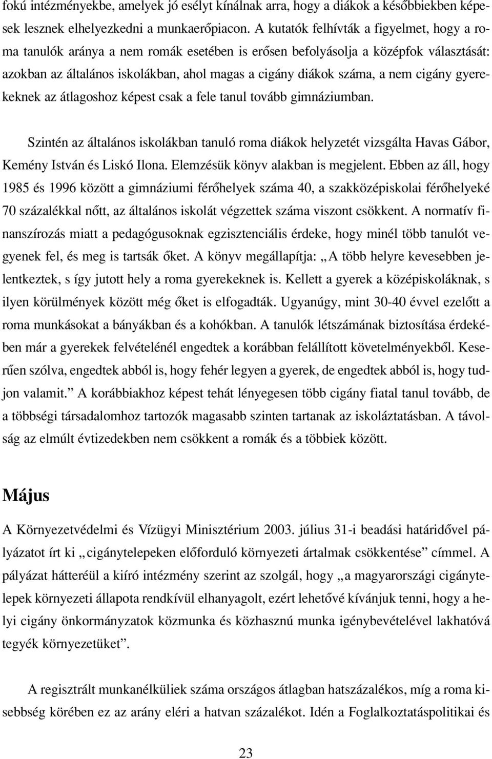 nem cigány gyerekeknek az átlagoshoz képest csak a fele tanul tovább gimnáziumban. Szintén az általános iskolákban tanuló roma diákok helyzetét vizsgálta Havas Gábor, Kemény István és Liskó Ilona.