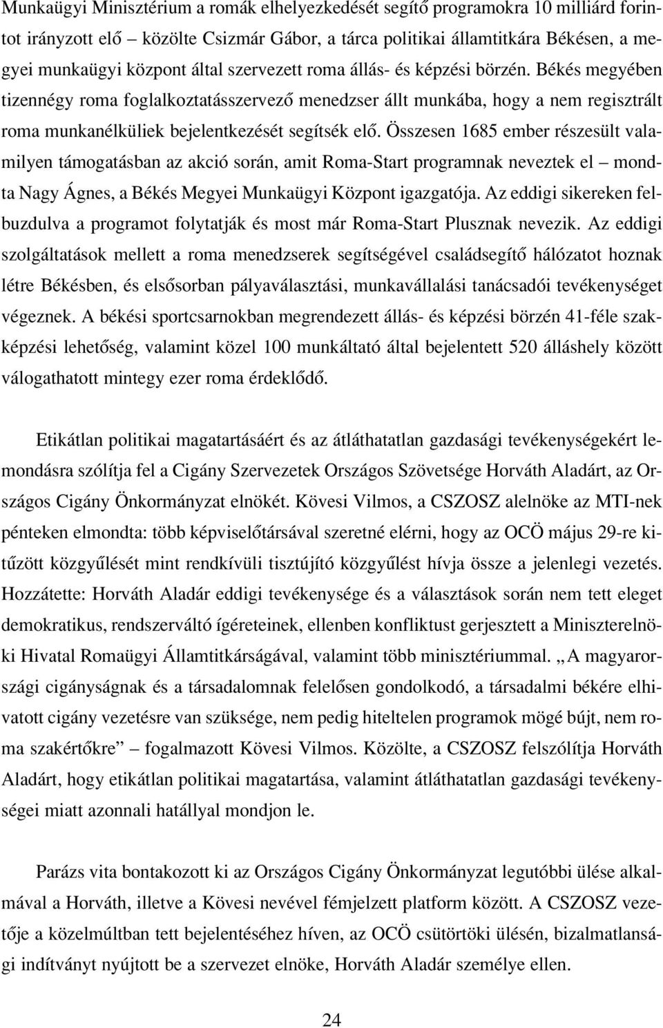 Összesen 1685 ember részesült valamilyen támogatásban az akció során, amit Roma-Start programnak neveztek el mondta Nagy Ágnes, a Békés Megyei Munkaügyi Központ igazgatója.