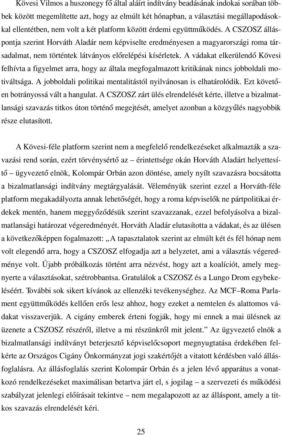 A vádakat elkerülendô Kövesi felhívta a figyelmet arra, hogy az általa megfogalmazott kritikának nincs jobboldali motiváltsága. A jobboldali politikai mentalitástól nyilvánosan is elhatárolódik.