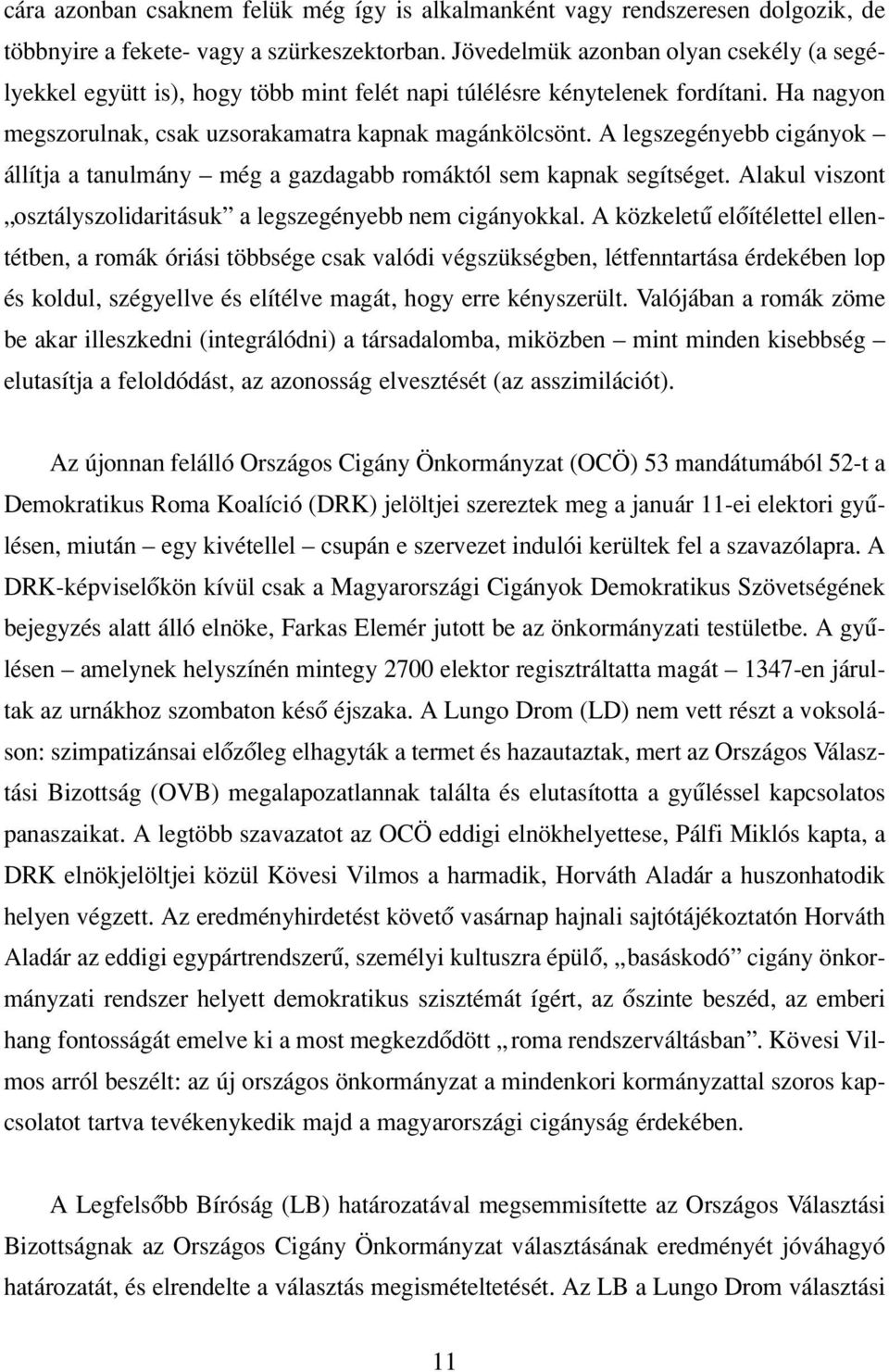 A legszegényebb cigányok állítja a tanulmány még a gazdagabb romáktól sem kapnak segítséget. Alakul viszont osztályszolidaritásuk a legszegényebb nem cigányokkal.