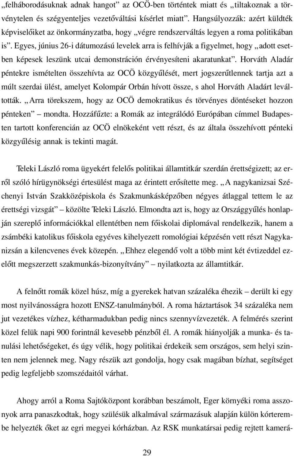 Egyes, június 26-i dátumozású levelek arra is felhívják a figyelmet, hogy adott esetben képesek leszünk utcai demonstráción érvényesíteni akaratunkat.