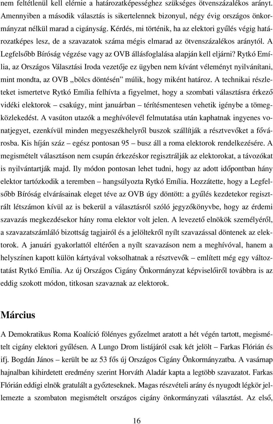 Kérdés, mi történik, ha az elektori gyûlés végig határozatképes lesz, de a szavazatok száma mégis elmarad az ötvenszázalékos aránytól.