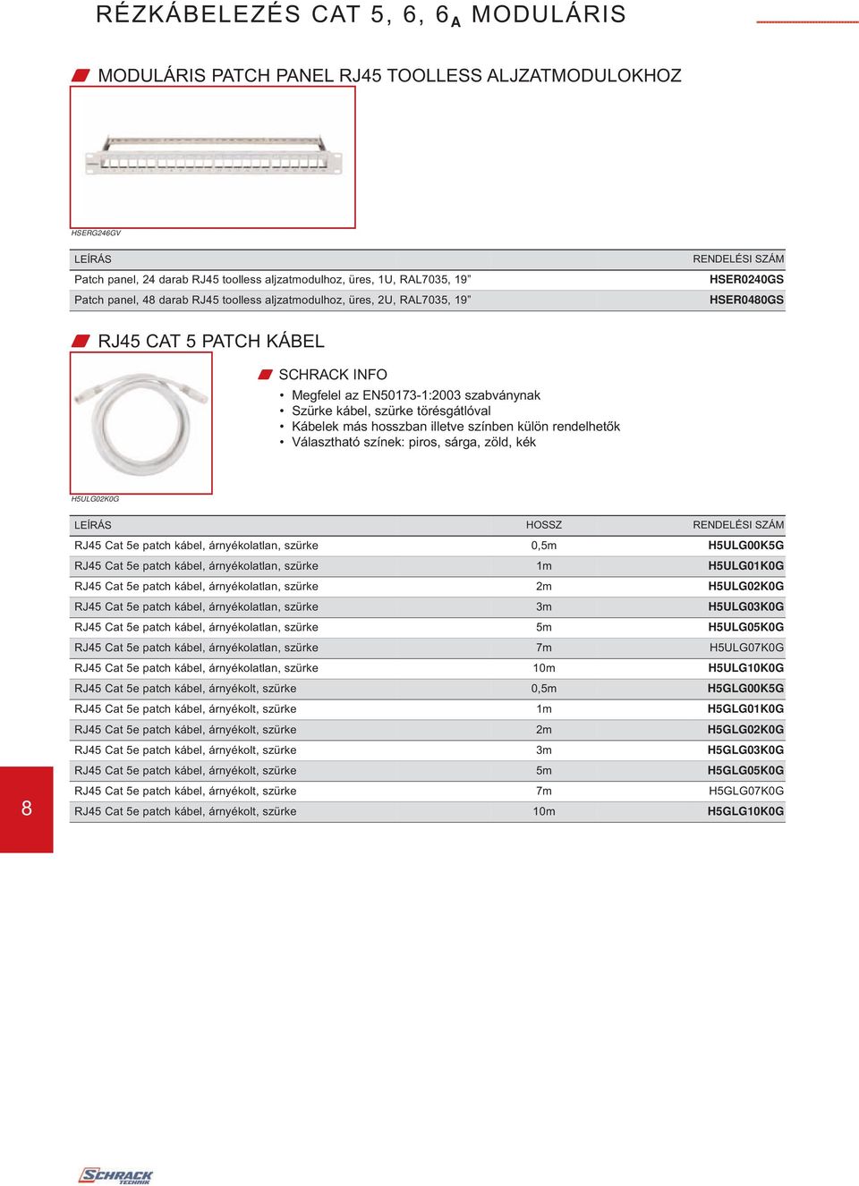 Választható színek: piros, sárga, zöld, kék HSER40GS HSER80GS H5ULGK0G HOSSZ RJ45 Cat 5e patch kábel, árnyékolatlan, szürke RJ45 Cat 5e patch kábel, árnyékolatlan, szürke 0,5m 1m H5ULG00K5G H5ULGK0G