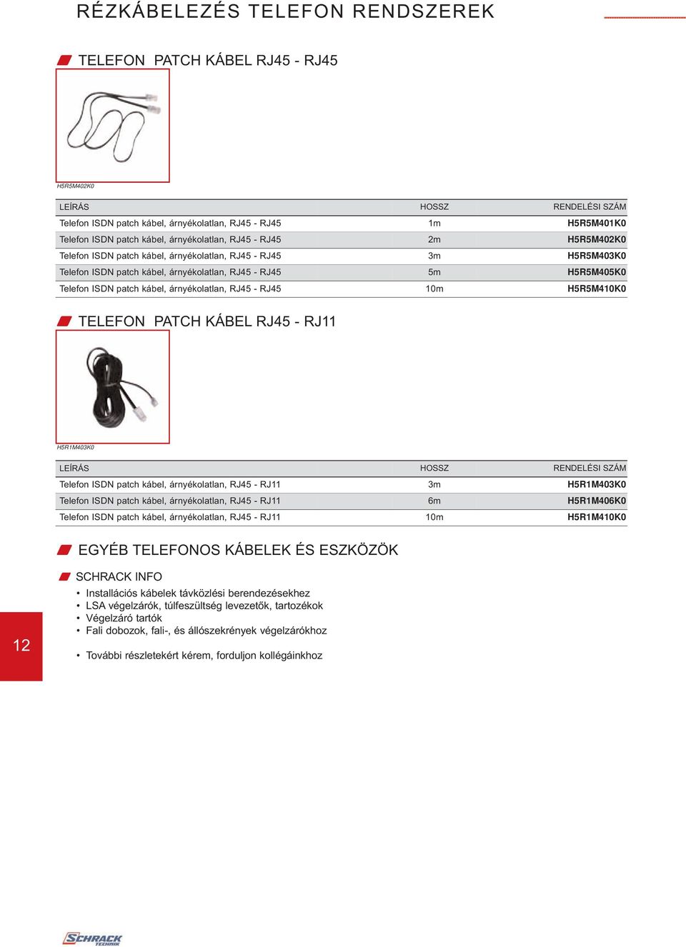 H5R5M4K0 W TELEFON PATCH KÁBEL RJ45 - RJ H5R1M4K0 Telefon ISDN patch kábel, árnyékolatlan, RJ45 - RJ Telefon ISDN patch kábel, árnyékolatlan, RJ45 - RJ HOSSZ 3m 6m H5R1M4K0 H5R1M4K0 Telefon ISDN