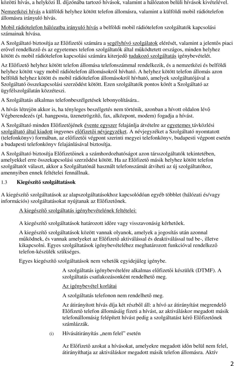 Mobil rádiótelefon hálózatba irányuló hívás a belföldi mobil rádiótelefon szolgáltatók kapcsolási számainak hívása.