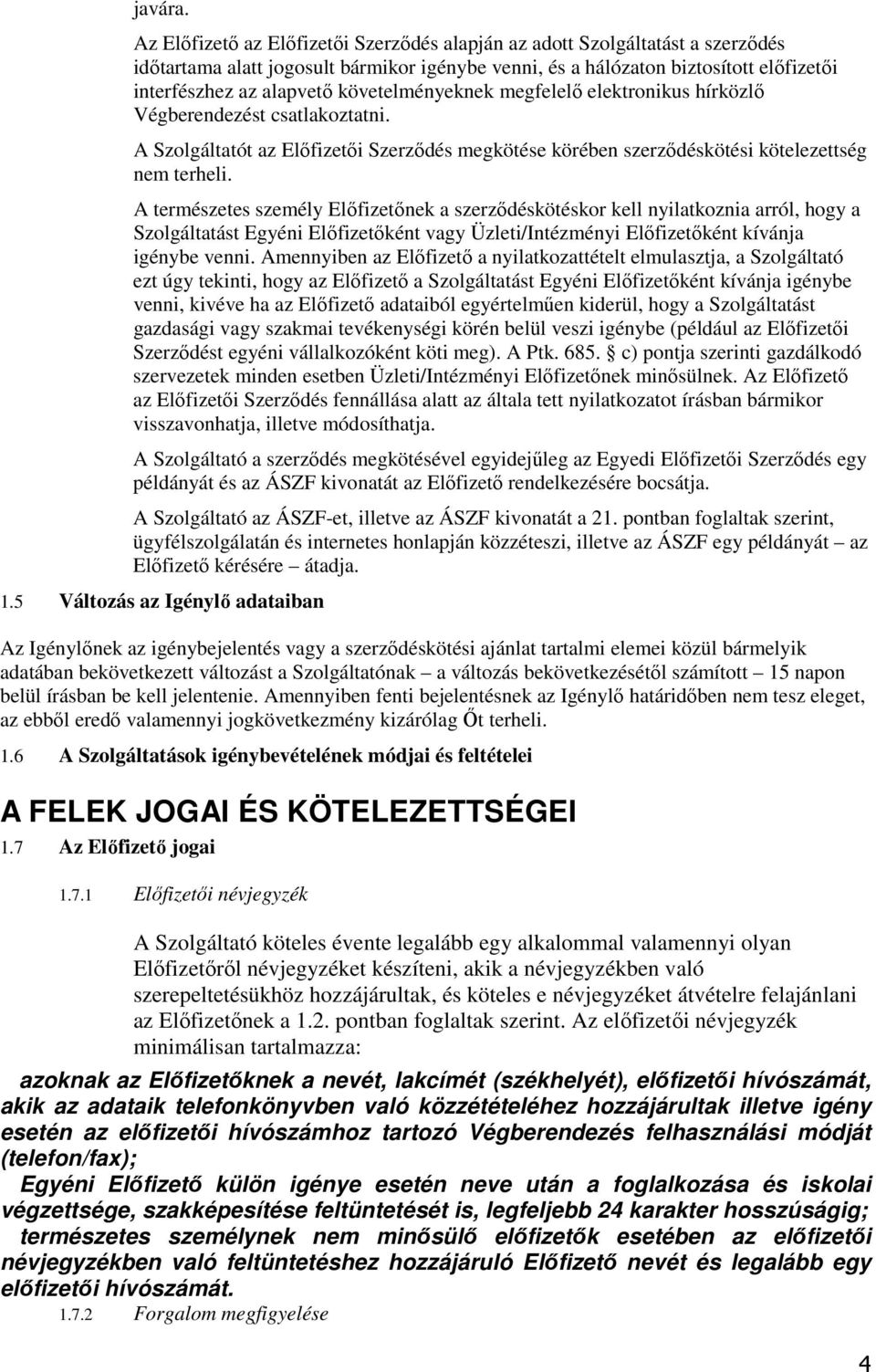 követelményeknek megfelelı elektronikus hírközlı Végberendezést csatlakoztatni. A Szolgáltatót az Elıfizetıi Szerzıdés megkötése körében szerzıdéskötési kötelezettség nem terheli.