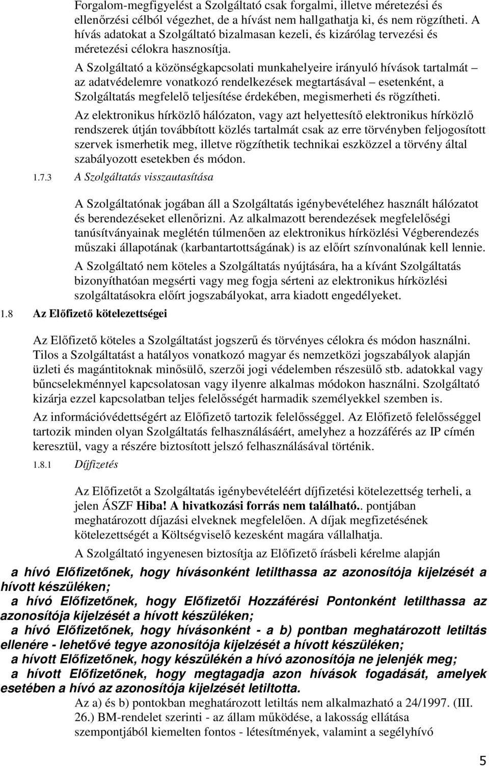 A Szolgáltató a közönségkapcsolati munkahelyeire irányuló hívások tartalmát az adatvédelemre vonatkozó rendelkezések megtartásával esetenként, a Szolgáltatás megfelelı teljesítése érdekében,