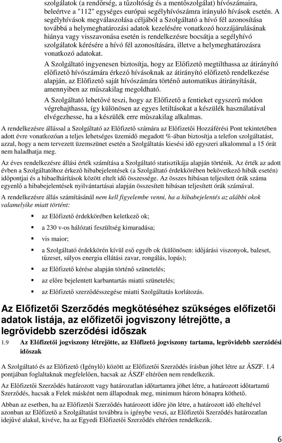 bocsátja a segélyhívó szolgálatok kérésére a hívó fél azonosítására, illetve a helymeghatározásra vonatkozó adatokat.