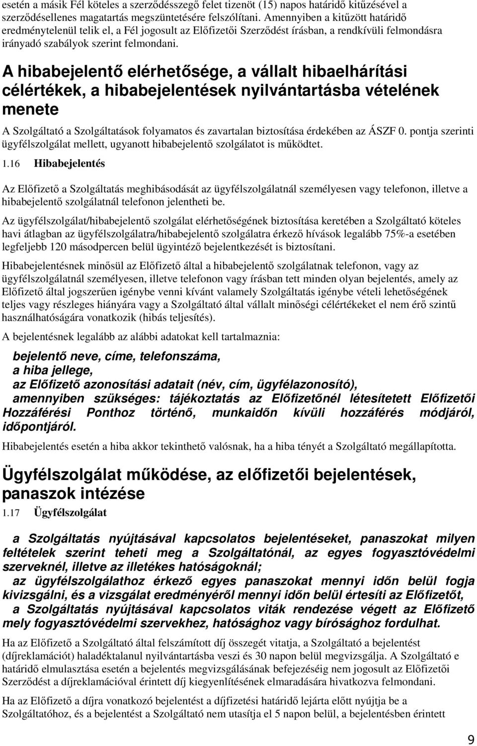 A hibabejelentı elérhetısége, a vállalt hibaelhárítási célértékek, a hibabejelentések nyilvántartásba vételének menete A Szolgáltató a Szolgáltatások folyamatos és zavartalan biztosítása érdekében az