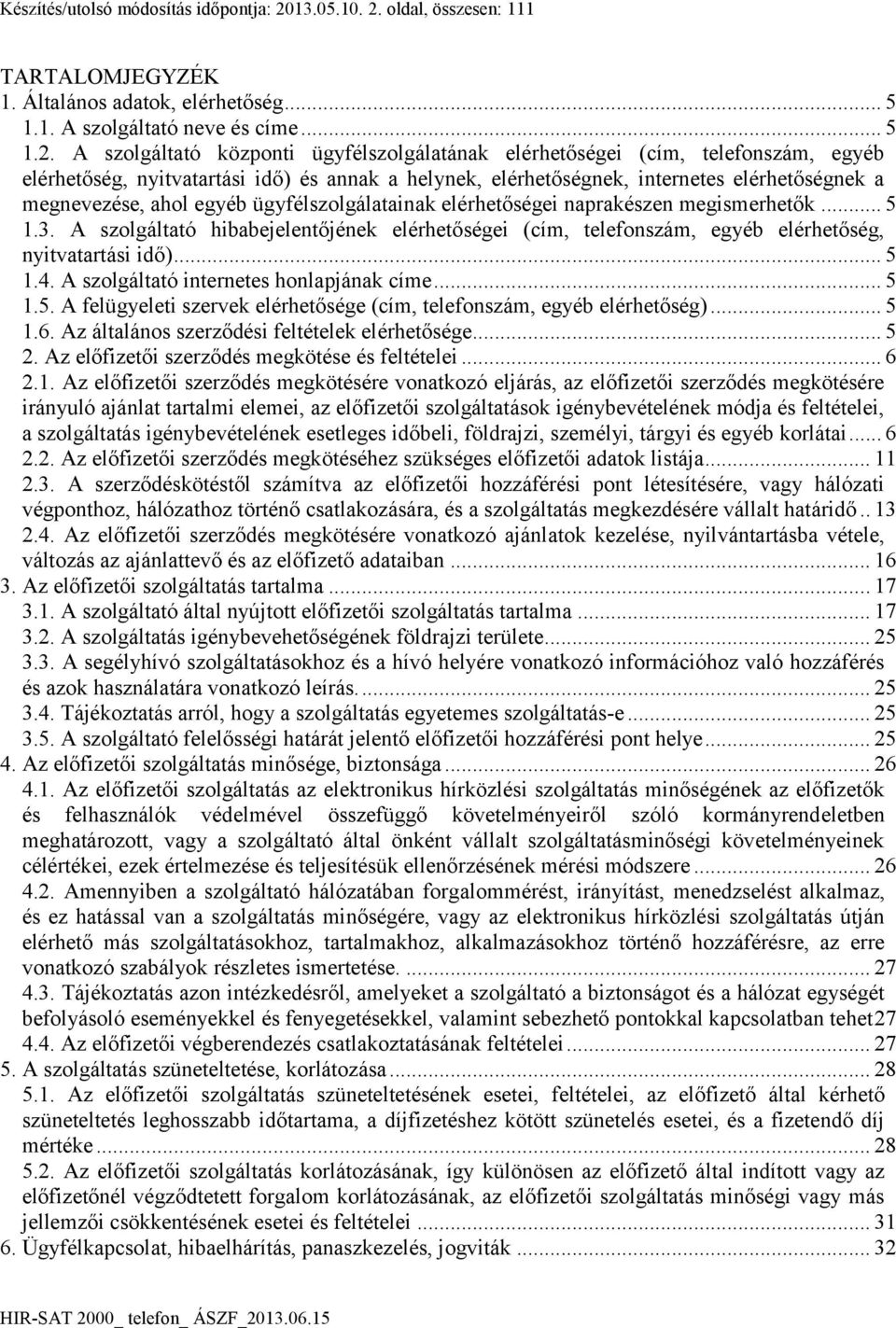 oldal, összesen: 111 TARTALOMJEGYZÉK 1. Általános adatok, elérhetőség... 5 1.1. A szolgáltató neve és címe... 5 1.2.