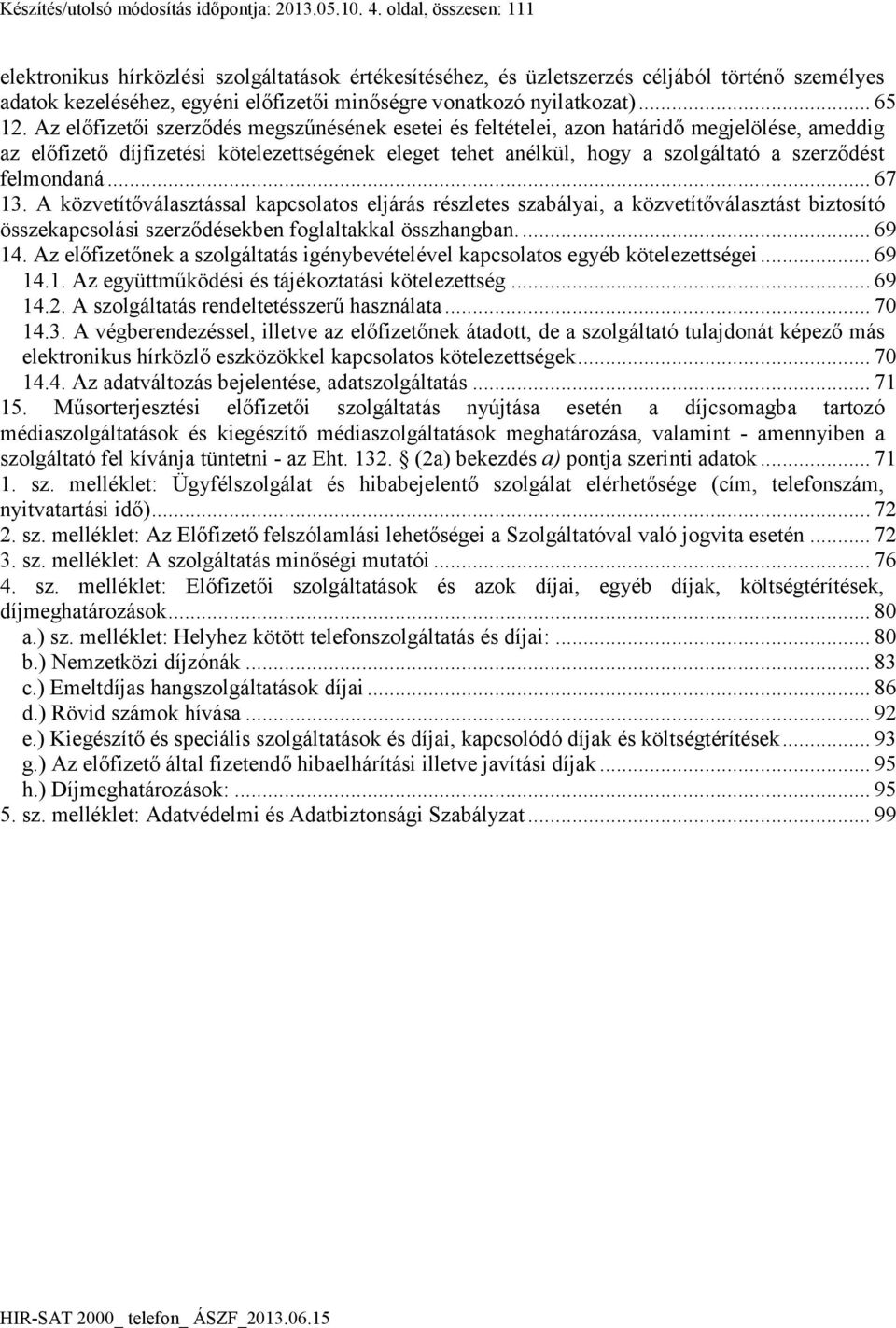 Az előfizetői szerződés megszűnésének esetei és feltételei, azon határidő megjelölése, ameddig az előfizető díjfizetési kötelezettségének eleget tehet anélkül, hogy a szolgáltató a szerződést