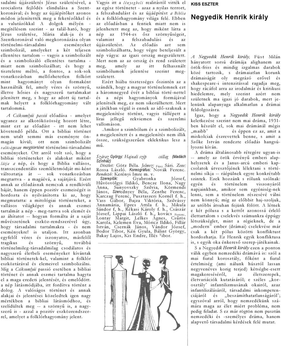 szimbolizáló ellentétes trtlm - mitt nem szimbolizálht; és hogy tiszteletre méltó, fontos, sok-sok vontkozásbn mellőzhetetlen folkórt mint hgyományt olyn formként hsználták fel, mely véres és
