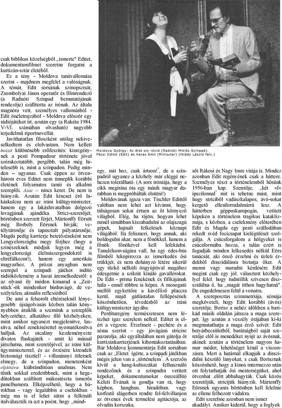 A témát, Edit sorsánk szinopszisát, Zsombolyi János opertőr és filmrendező ( Rdnóti Színpd bemuttójánk rendezője) szállított z írónk.