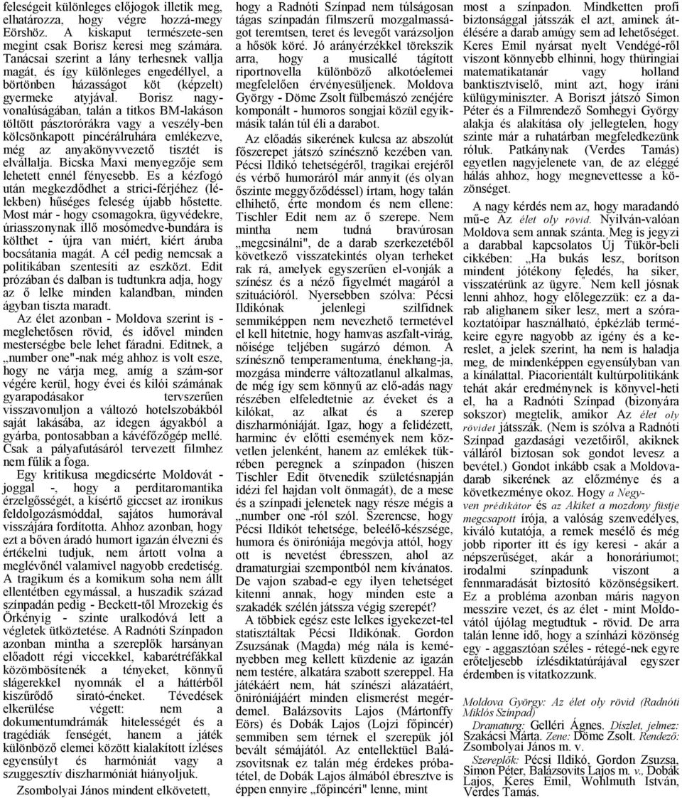 Borisz ngyvonlúságábn, tlán titkos BM-lkáson töltött pásztorórákr vgy veszély-ben kölcsönkpott pincérálruhár emlékezve, még z nykönyvvezető tisztét is elválllj.