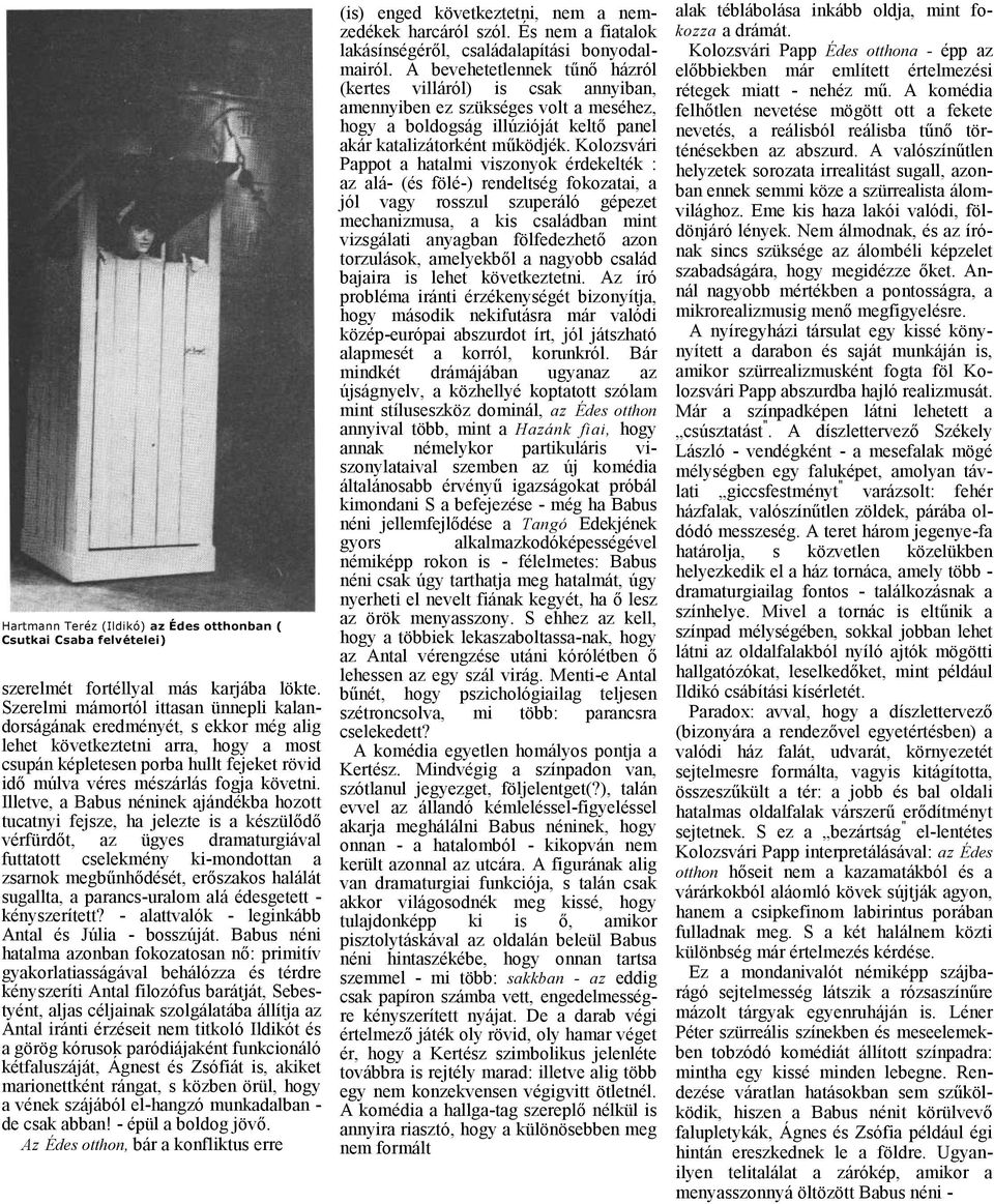 Illetve, Bbus néninek jándékb hozott tuctnyi fejsze, h jelezte is készülődő vérfürdőt, z ügyes drmturgiávl futttott cselekmény ki-mondottn zsrnok megbűnhődését, erőszkos hlálát sugllt, prncs-urlom lá