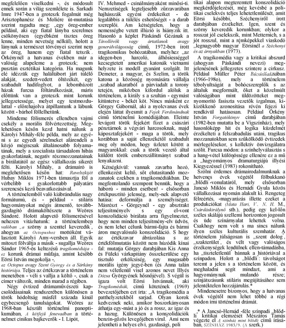 nevetség nélkül), holott lánynk természet törvényei szerint nem z öreg, hnem egy fitl tetszik ". Örkénynél htvns években már vlóság lpeleme groteszk; nem pusztán esztétiki ktegóri.