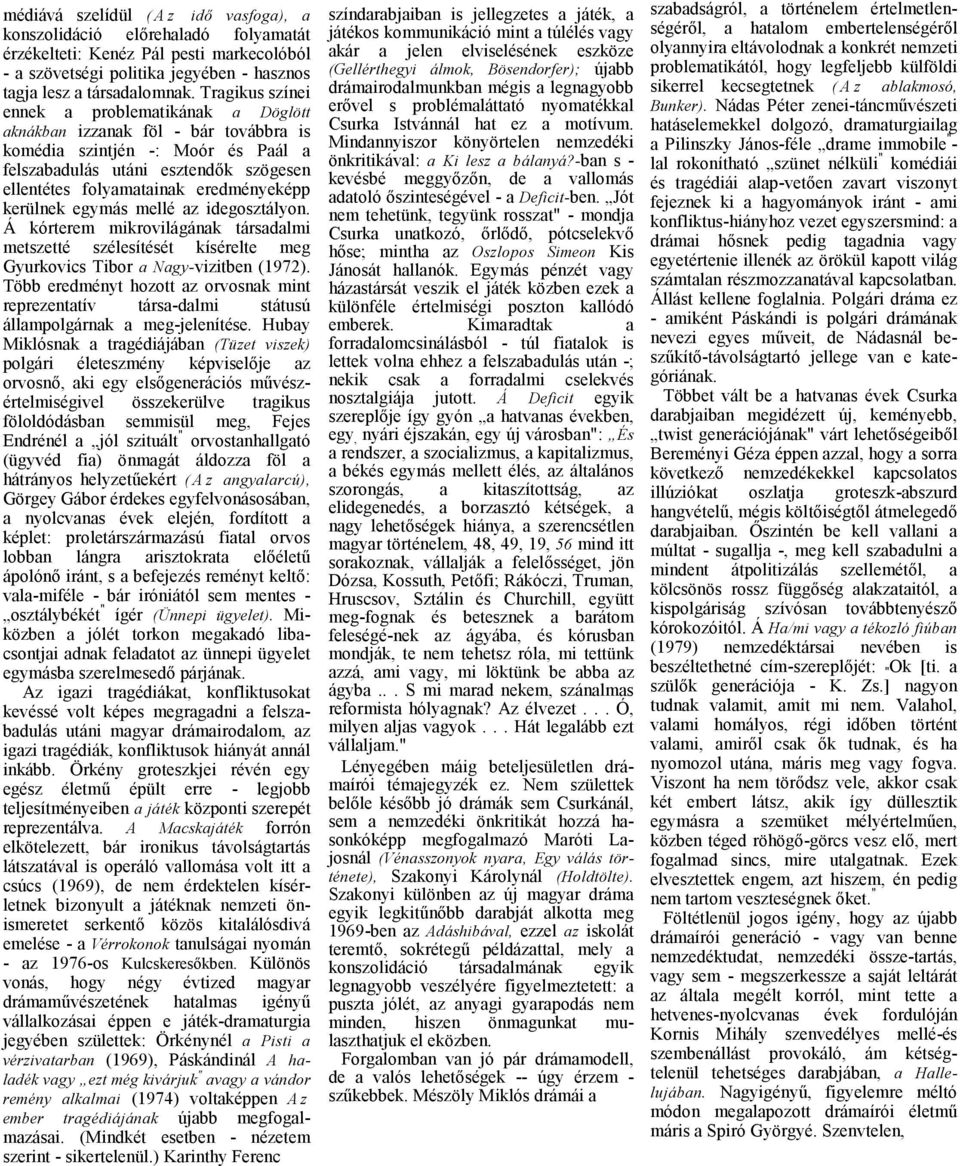 mellé z idegosztályon. Á kórterem mikrovilágánk társdlmi metszetté szélesítését kísérelte meg Gyurkovics Tibor Ngy-vizitben (1972).