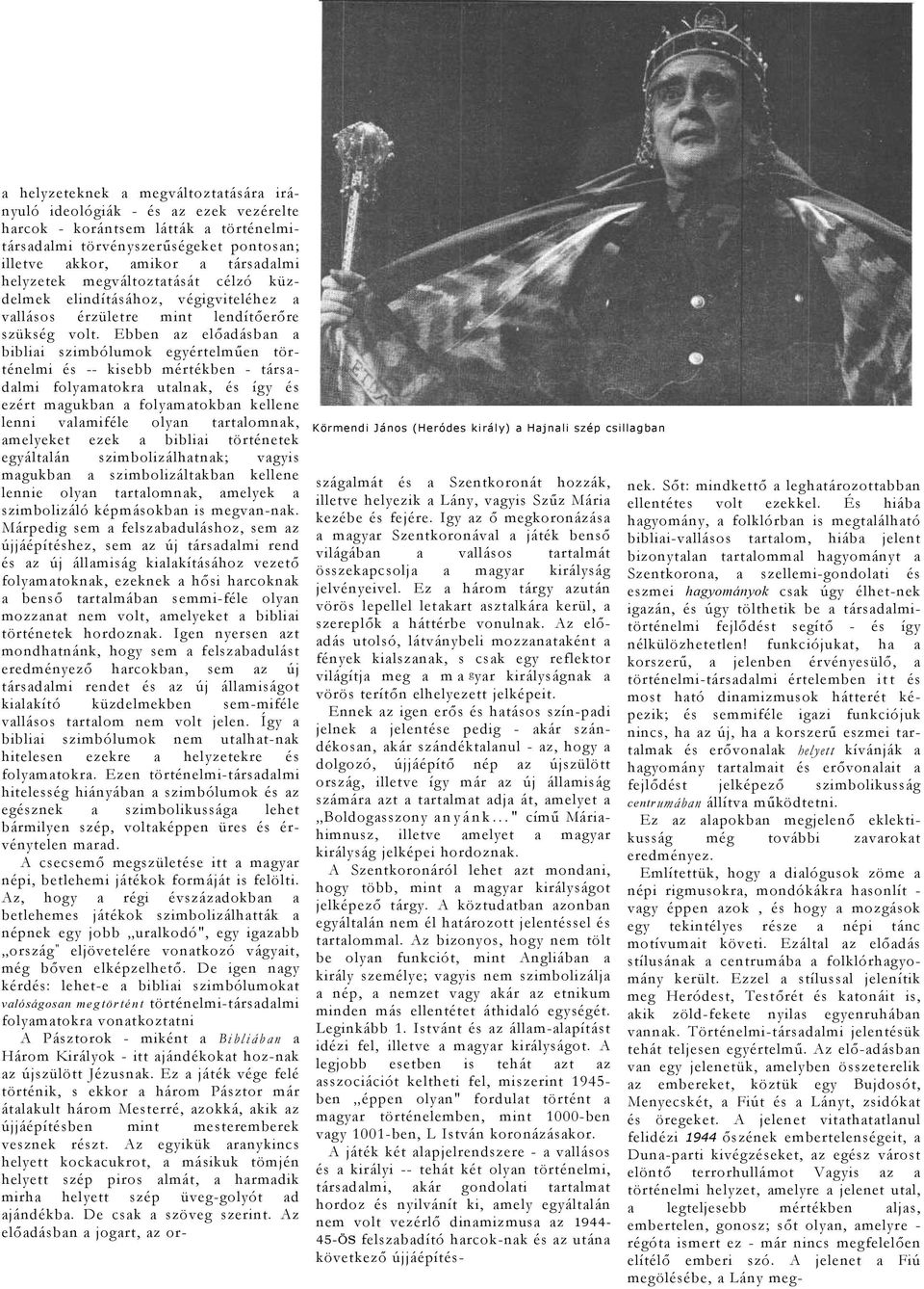 Ebben z elődásbn biblii szimbólumok egyértelműen történelmi és -- kisebb mértékben - társdlmi folymtokr utlnk, és így és ezért mgukbn folymtokbn kellene lenni vlmiféle olyn trtlomnk, melyeket ezek