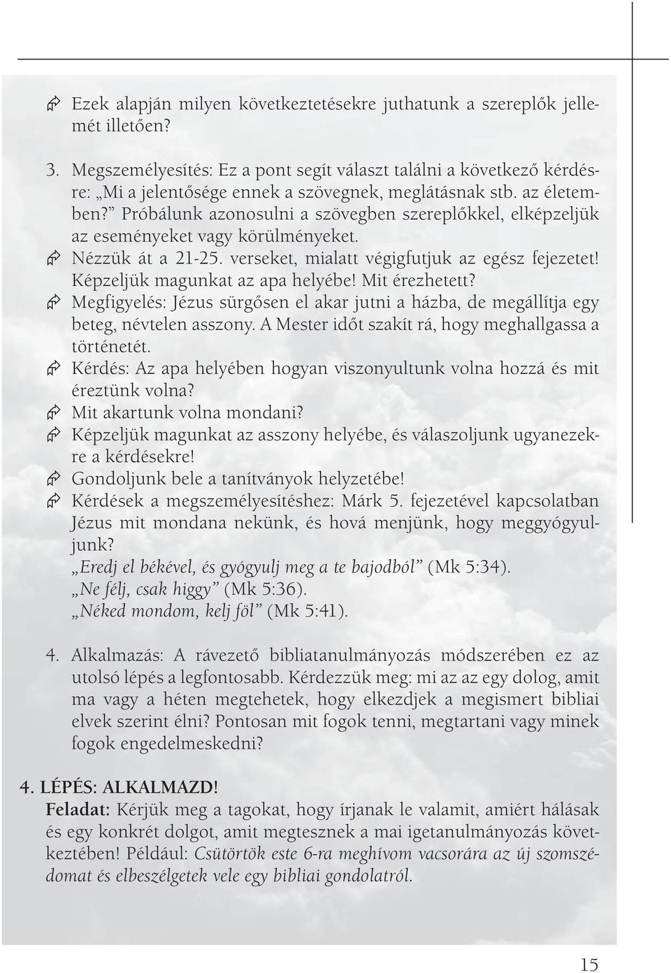 Próbálunk azonosulni a szövegben szereplőkkel, elképzeljük az eseményeket vagy körülményeket. Nézzük át a 21-25. verseket, mialatt végigfutjuk az egész fejezetet! Képzeljük magunkat az apa helyébe!