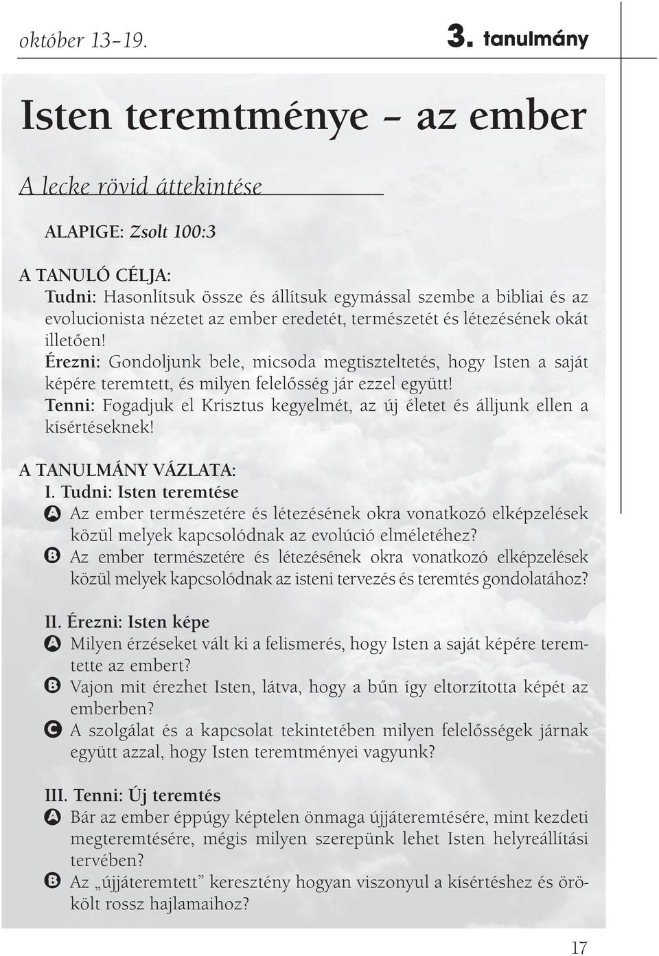 ember eredetét, természetét és létezésének okát illetően! Érezni: Gondoljunk bele, micsoda megtiszteltetés, hogy Isten a saját képére teremtett, és milyen felelősség jár ezzel együtt!