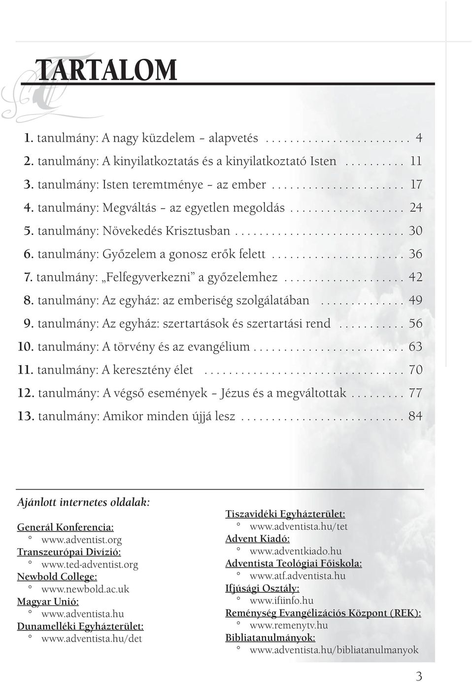 tanulmány: Felfegyverkezni a győzelemhez.................... 42 8. tanulmány: Az egyház: az emberiség szolgálatában.............. 49 9. tanulmány: Az egyház: szertartások és szertartási rend........... 56 10.