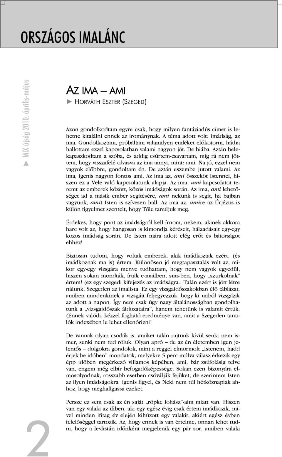 Aztán belekapaszkodtam a szóba, és addig csűrtem-csavartam, míg rá nem jöttem, hogy visszafelé olvasva az ima annyi, mint: ami. Na jó, ezzel nem vagyok előbbre, gondoltam én.