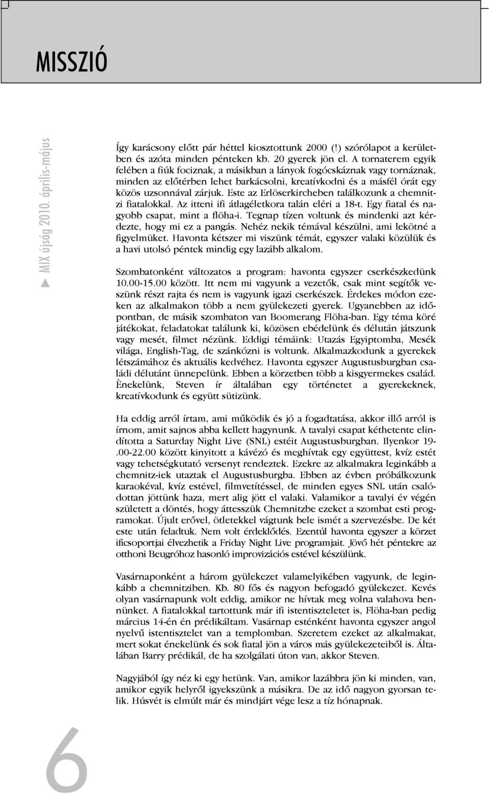 Este az Erlöserkircheben találkozunk a chemnitzi fiatalokkal. Az itteni ifi átlagéletkora talán eléri a 18-t. Egy fiatal és nagyobb csapat, mint a flöha-i.