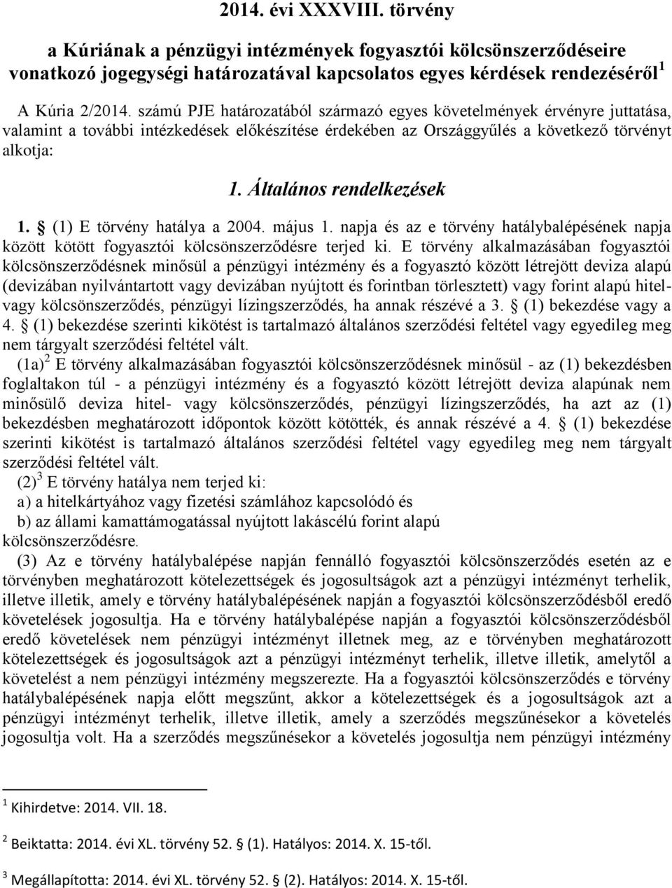 Általános rendelkezések 1. (1) E törvény hatálya a 2004. május 1. napja és az e törvény hatálybalépésének napja között kötött fogyasztói kölcsönszerződésre terjed ki.