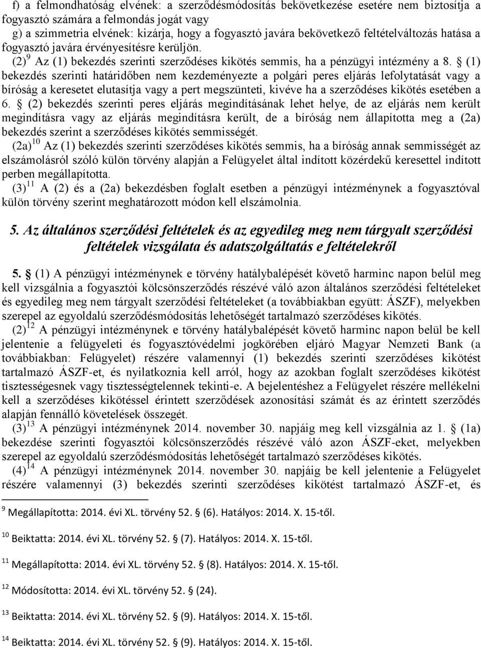 (1) bekezdés szerinti határidőben nem kezdeményezte a polgári peres eljárás lefolytatását vagy a bíróság a keresetet elutasítja vagy a pert megszünteti, kivéve ha a szerződéses kikötés esetében a 6.