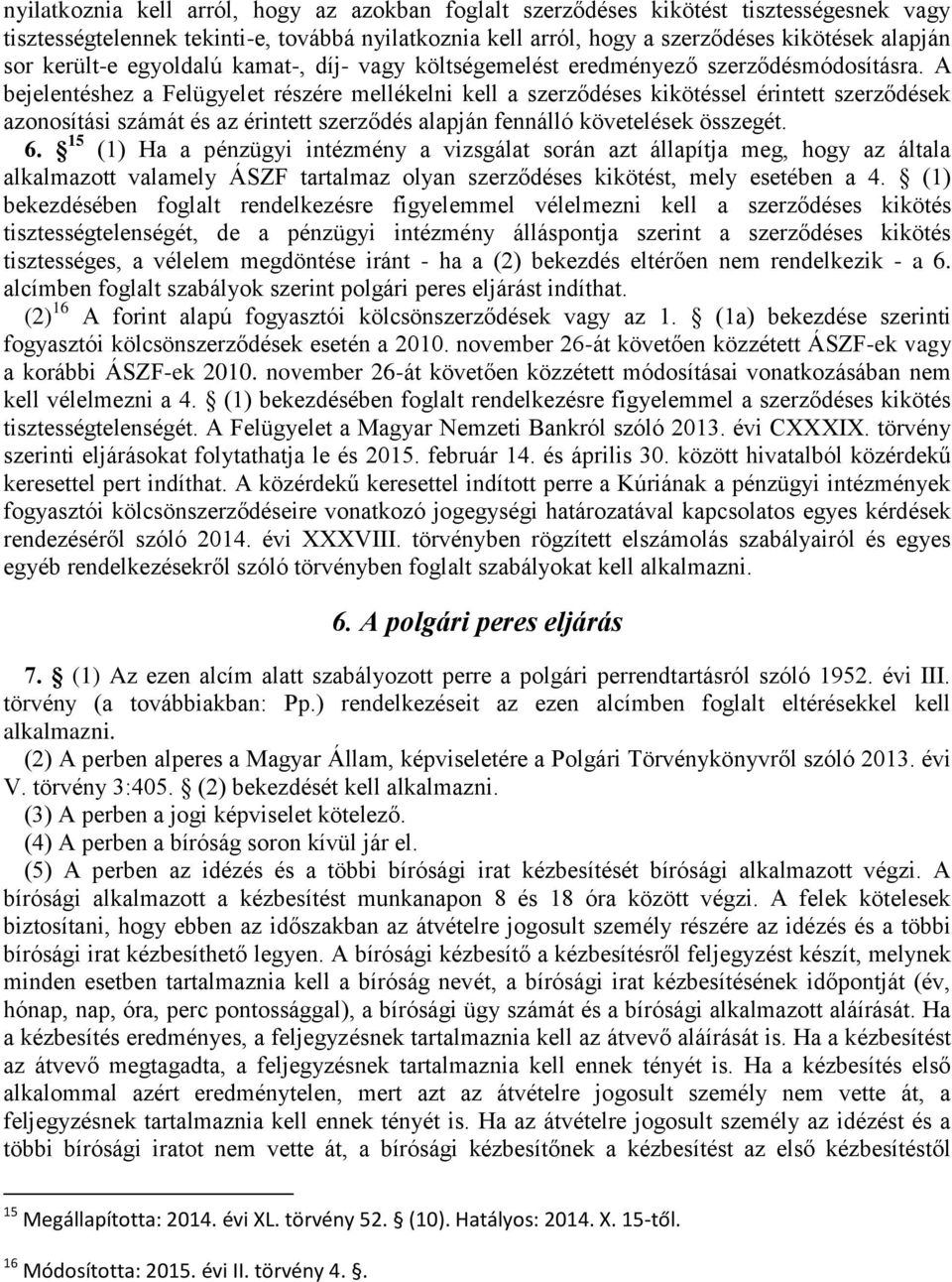 A bejelentéshez a Felügyelet részére mellékelni kell a szerződéses kikötéssel érintett szerződések azonosítási számát és az érintett szerződés alapján fennálló követelések összegét. 6.