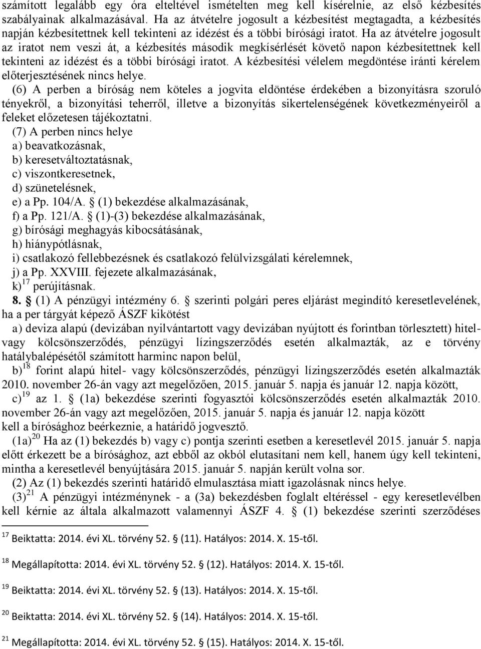 Ha az átvételre jogosult az iratot nem veszi át, a kézbesítés második megkísérlését követő napon kézbesítettnek kell tekinteni az idézést és a többi bírósági iratot.