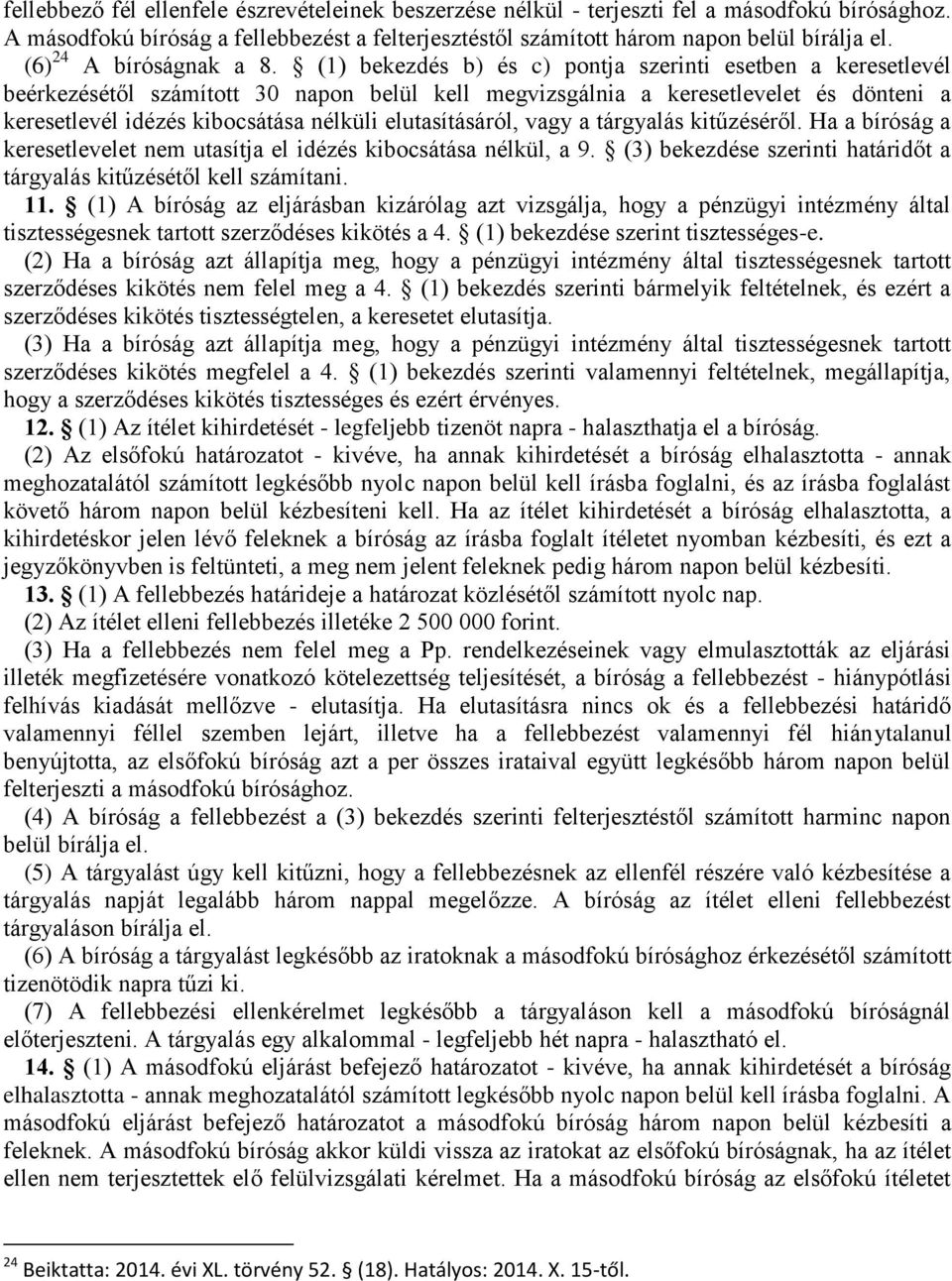 (1) bekezdés b) és c) pontja szerinti esetben a keresetlevél beérkezésétől számított 30 napon belül kell megvizsgálnia a keresetlevelet és dönteni a keresetlevél idézés kibocsátása nélküli