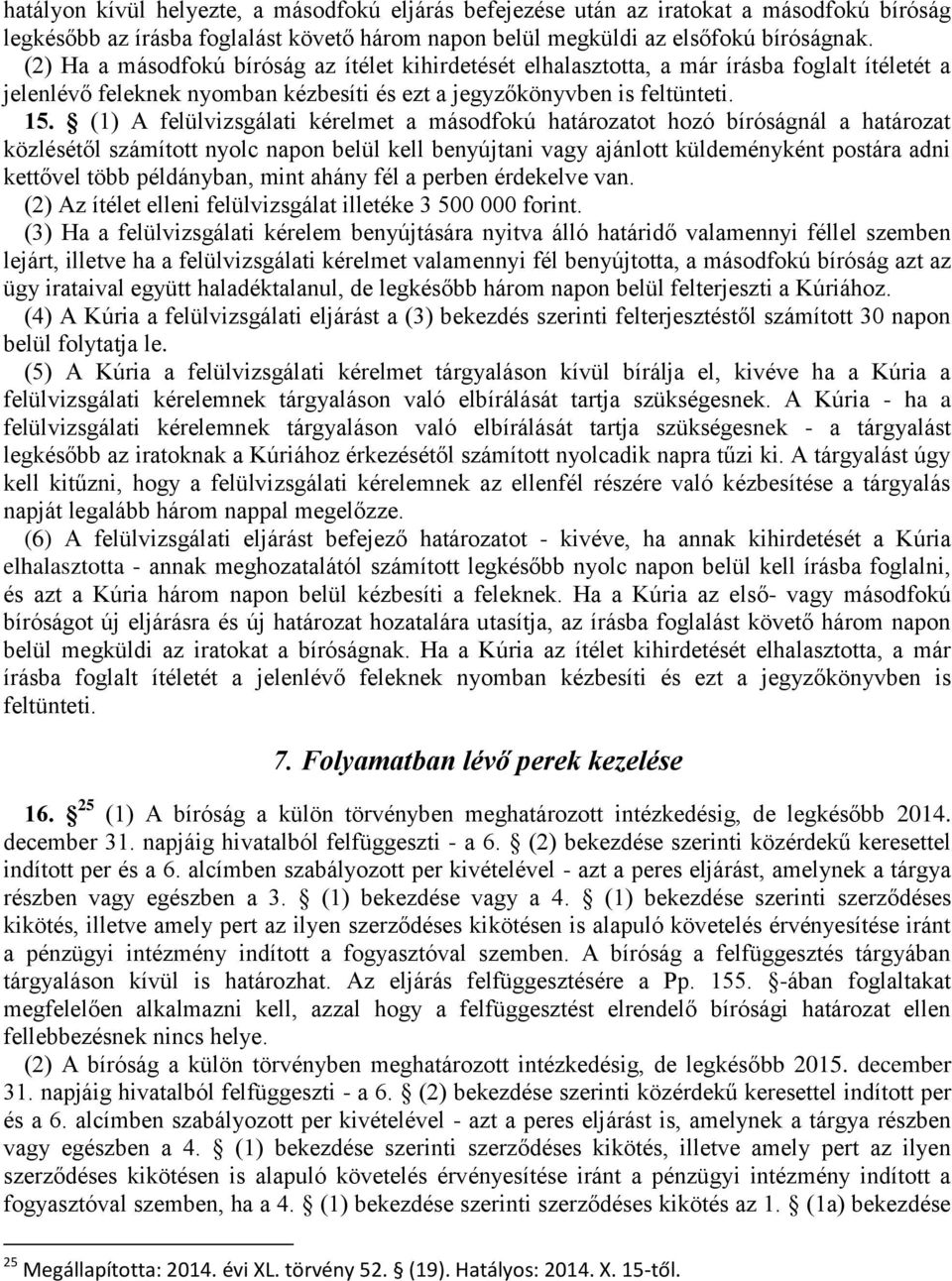 (1) A felülvizsgálati kérelmet a másodfokú határozatot hozó bíróságnál a határozat közlésétől számított nyolc napon belül kell benyújtani vagy ajánlott küldeményként postára adni kettővel több