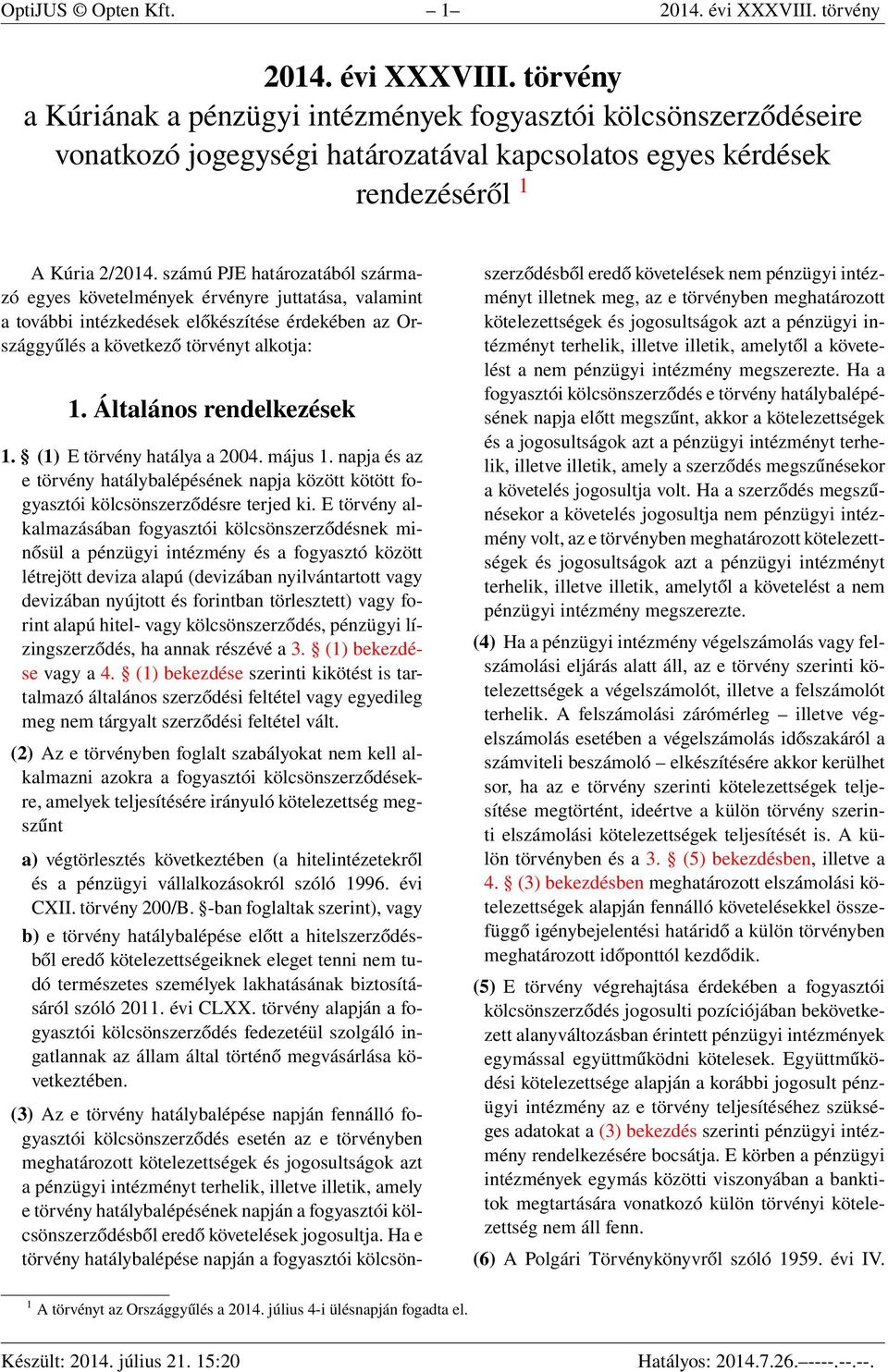 számú PJE határozatából származó egyes követelmények érvényre juttatása, valamint a további intézkedések előkészítése érdekében az Országgyűlés a következő törvényt alkotja: 1.