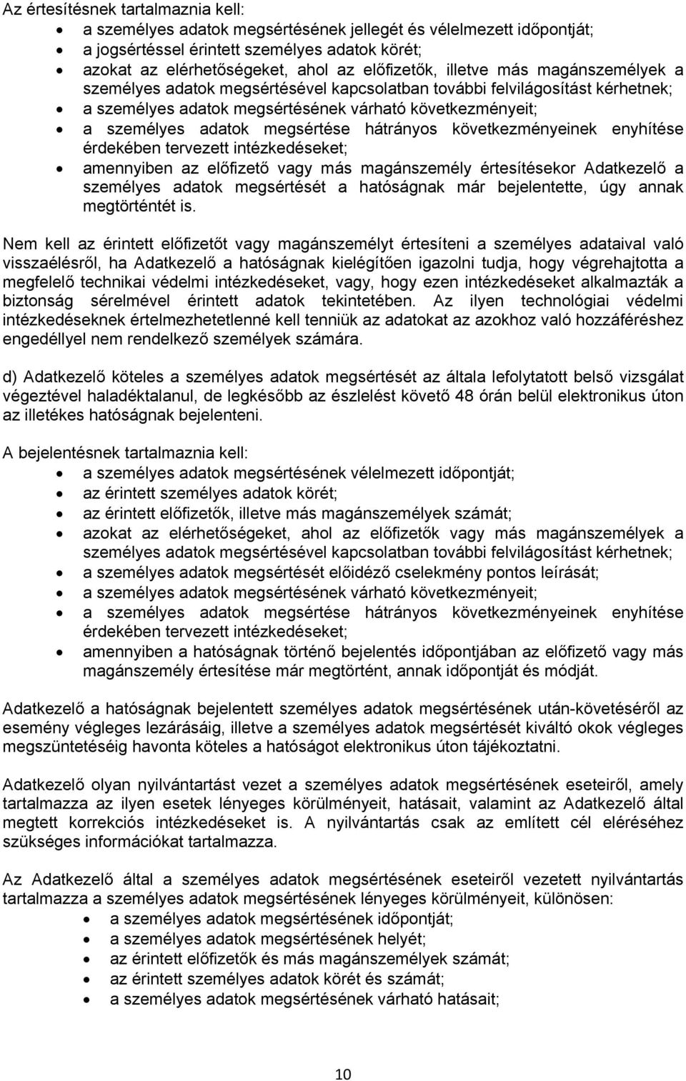 hátrányos következményeinek enyhítése érdekében tervezett intézkedéseket; amennyiben az előfizető vagy más magánszemély értesítésekor Adatkezelő a személyes adatok megsértését a hatóságnak már