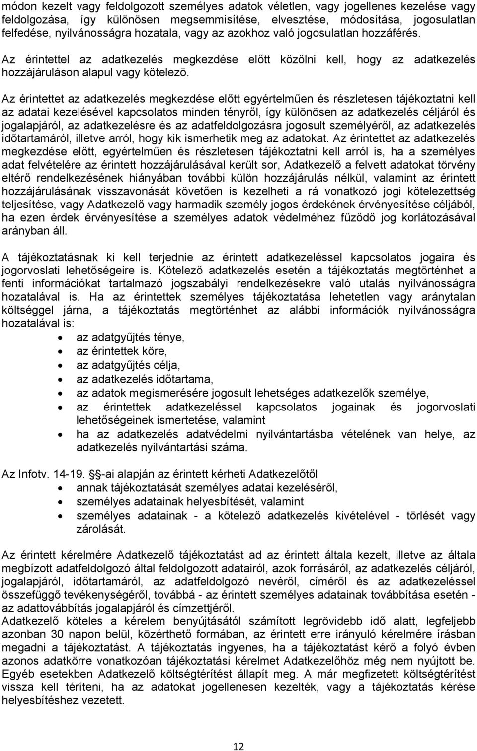 Az érintettet az adatkezelés megkezdése előtt egyértelműen és részletesen tájékoztatni kell az adatai kezelésével kapcsolatos minden tényről, így különösen az adatkezelés céljáról és jogalapjáról, az