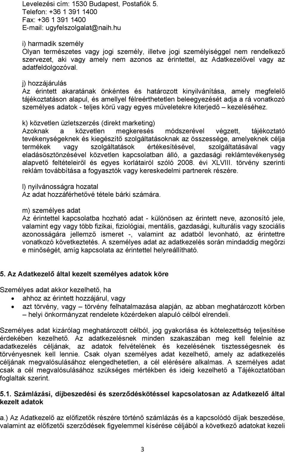 j) hozzájárulás Az érintett akaratának önkéntes és határozott kinyilvánítása, amely megfelelő tájékoztatáson alapul, és amellyel félreérthetetlen beleegyezését adja a rá vonatkozó személyes adatok -