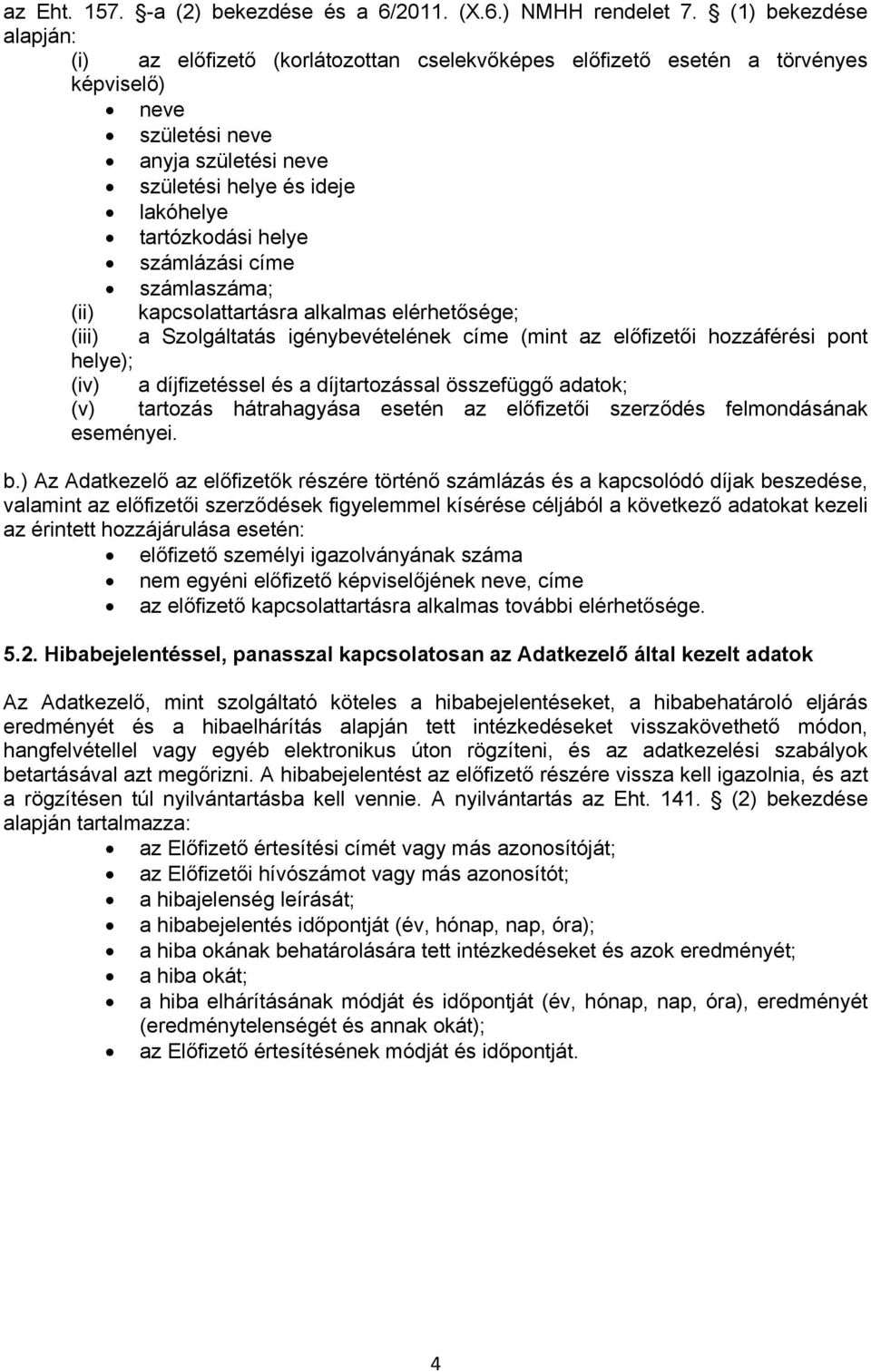 helye számlázási címe számlaszáma; (ii) kapcsolattartásra alkalmas elérhetősége; (iii) a Szolgáltatás igénybevételének címe (mint hozzáférési pont helye); (iv) a díjfizetéssel és a díjtartozással