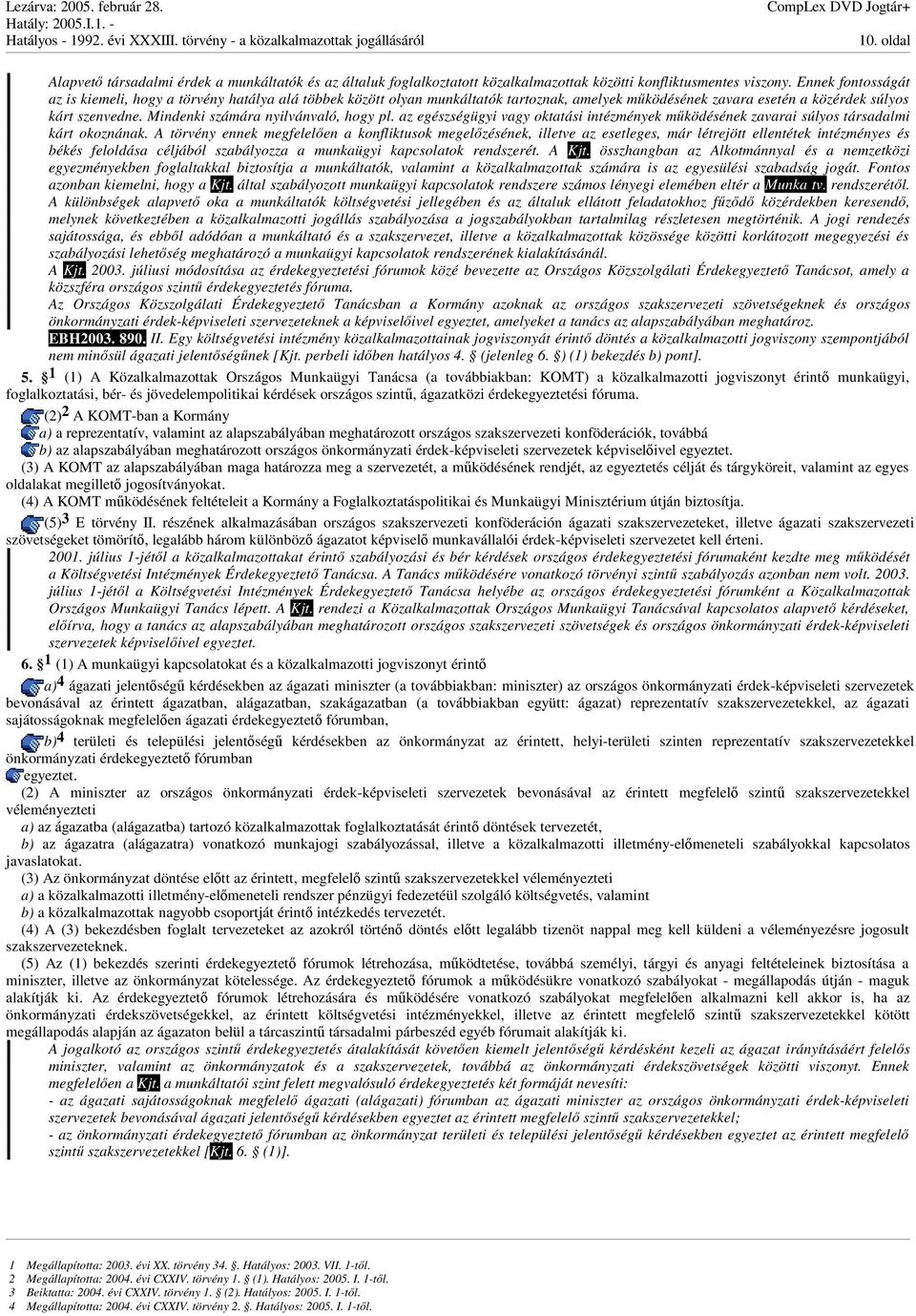 Mindenki számára nyilvánvaló, hogy pl. az egészségügyi vagy oktatási intézmények mködésének zavarai súlyos társadalmi kárt okoznának.