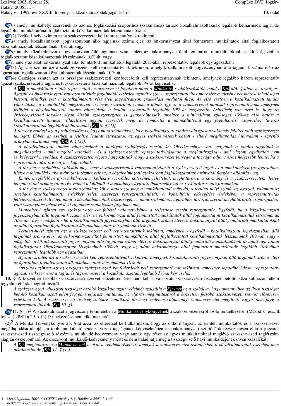 (2) Területi-helyi szinten azt a szakszervezetet kell reprezentatívnak tekinteni, a) amely közalkalmazotti jogviszonyban álló tagjainak száma eléri az önkormányzat által fenntartott munkáltatók által