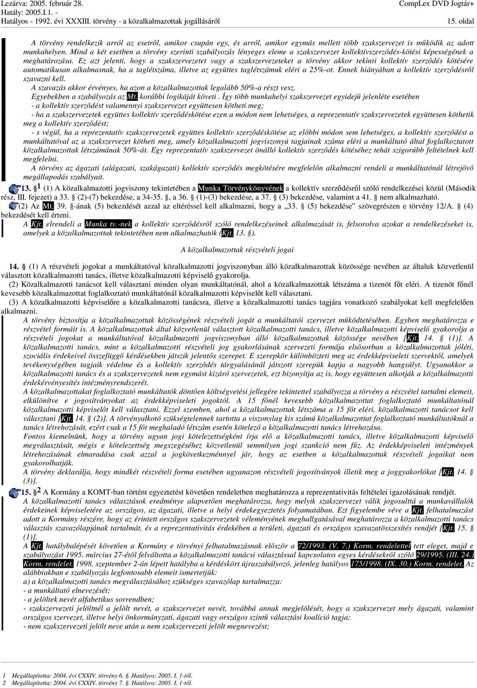 Ez azt jelenti, hogy a szakszervezetet vagy a szakszervezeteket a törvény akkor tekinti kollektív szerzdés kötésére automatikusan alkalmasnak, ha a taglétszáma, illetve az együttes taglétszámuk eléri