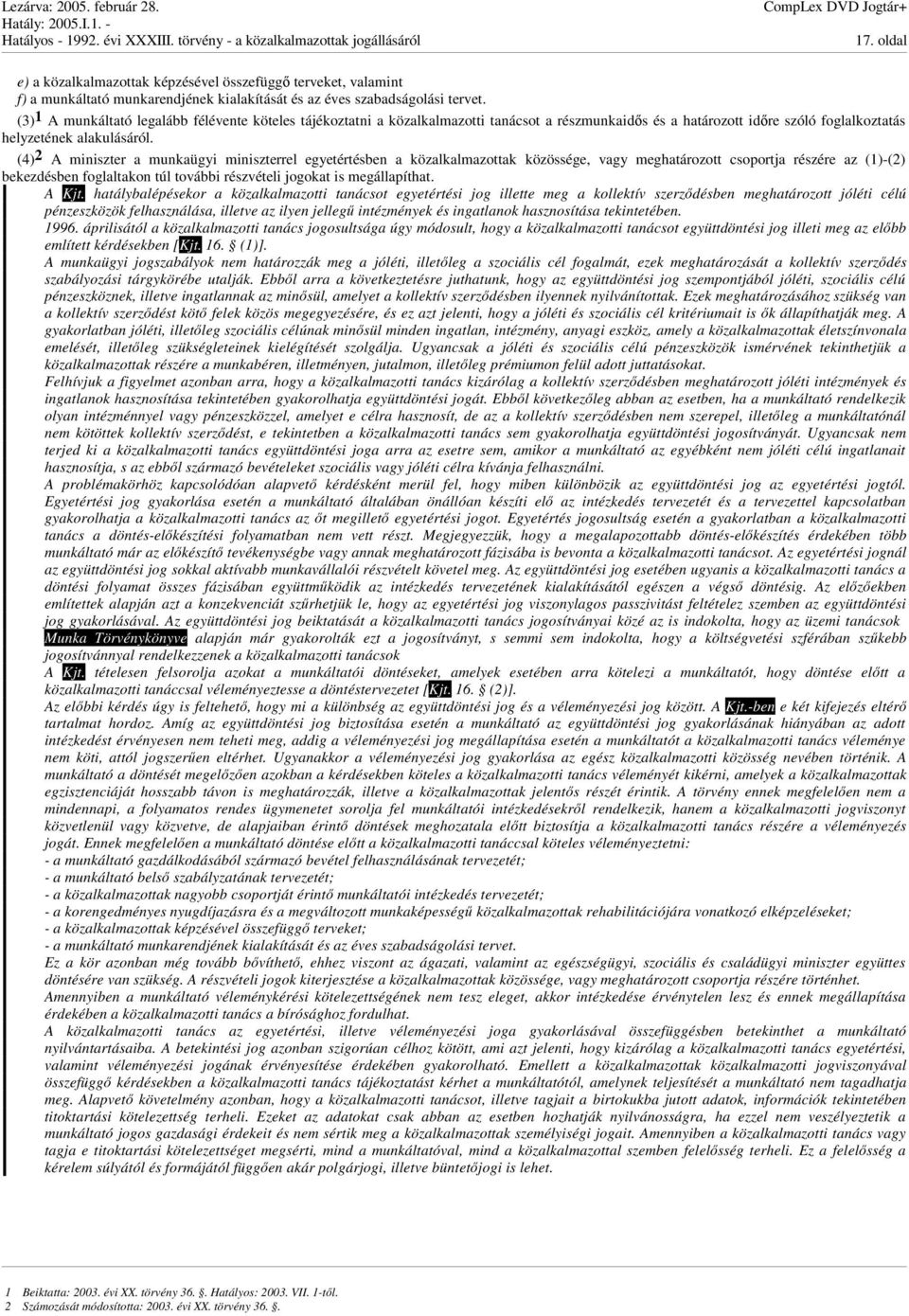 (4) 2 A miniszter a munkaügyi miniszterrel egyetértésben a közalkalmazottak közössége, vagy meghatározott csoportja részére az (1)-(2) bekezdésben foglaltakon túl további részvételi jogokat is