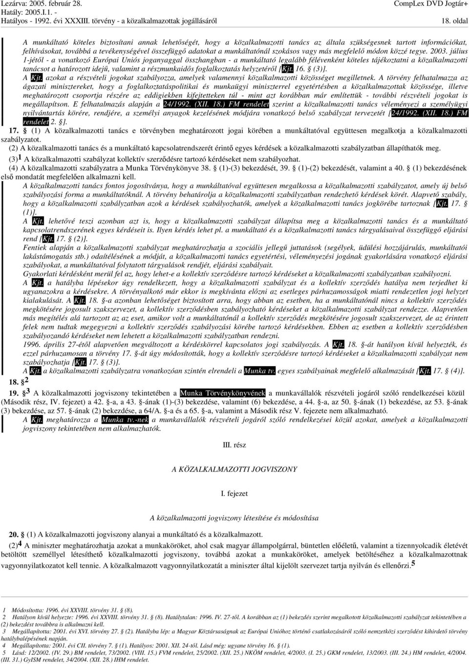 július 1-jétl - a vonatkozó Európai Uniós joganyaggal összhangban - a munkáltató legalább félévenként köteles tájékoztatni a közalkalmazotti tanácsot a határozott idej, valamint a részmunkaids