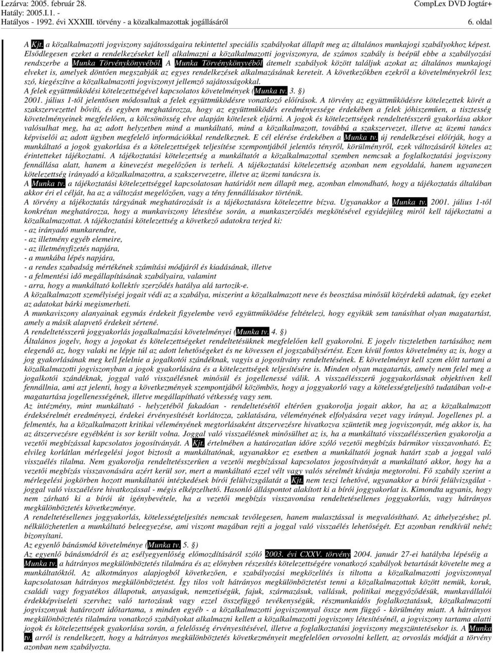 A Munka Törvénykönyvébl átemelt szabályok között találjuk azokat az általános munkajogi elveket is, amelyek dönten megszabják az egyes rendelkezések alkalmazásának kereteit.