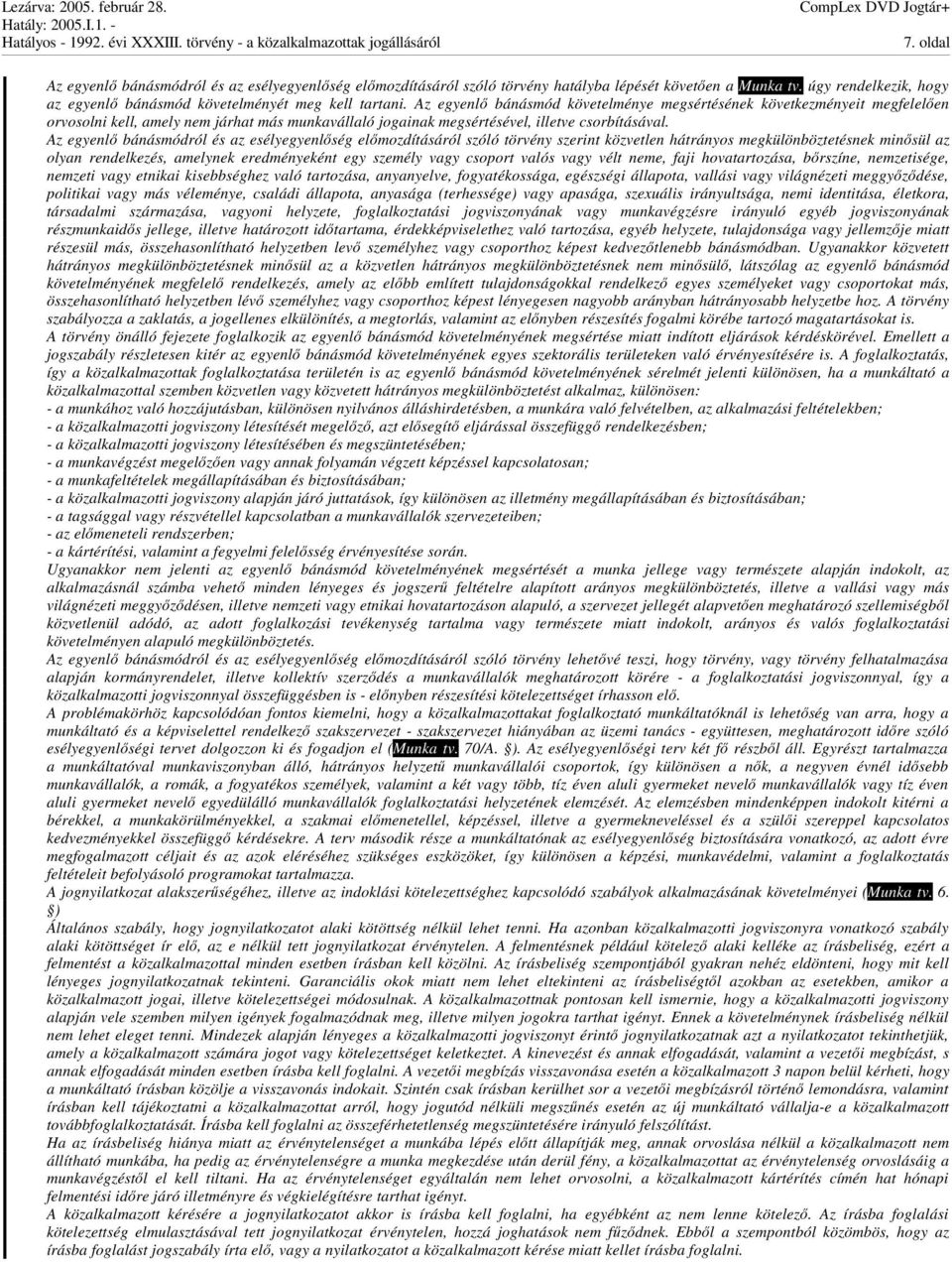 Az egyenl bánásmódról és az esélyegyenlség elmozdításáról szóló törvény szerint közvetlen hátrányos megkülönböztetésnek minsül az olyan rendelkezés, amelynek eredményeként egy személy vagy csoport