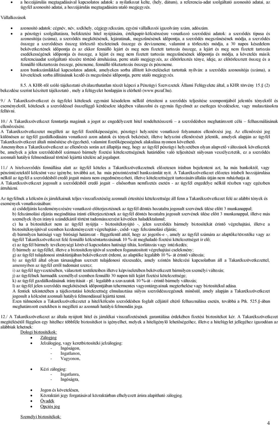 a pénzügyi szolgáltatásra, befektetési hitel nyújtására, értékpapír-kölcsönzésre vonatkozó szerződési adatok: a szerződés típusa és azonosítója (száma), a szerződés megkötésének, lejáratának,