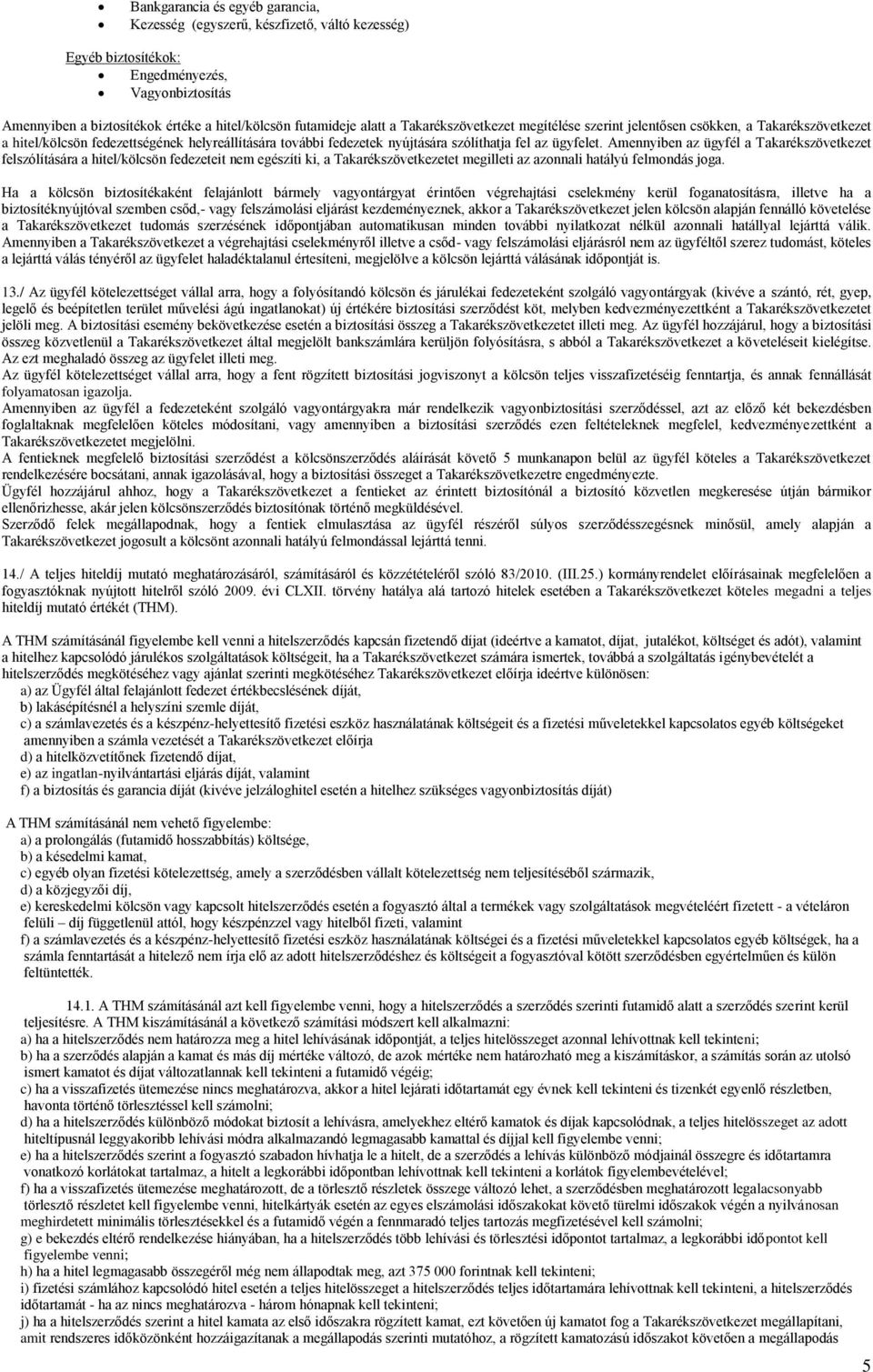 Amennyiben az ügyfél a Takarékszövetkezet felszólítására a hitel/kölcsön fedezeteit nem egészíti ki, a Takarékszövetkezetet megilleti az azonnali hatályú felmondás joga.