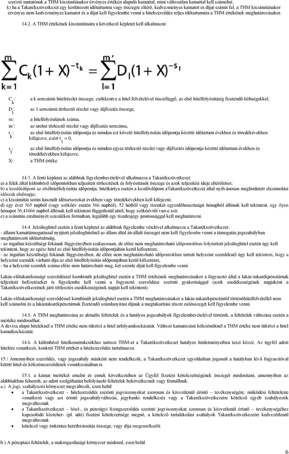 14.2. A THM értékének kiszámítására a következő képletet kell alkalmazni: C k : D l : a k sorszámú hitelrészlet összege, csökkentve a hitel felvételével összefüggő, az első hitelfolyósításig